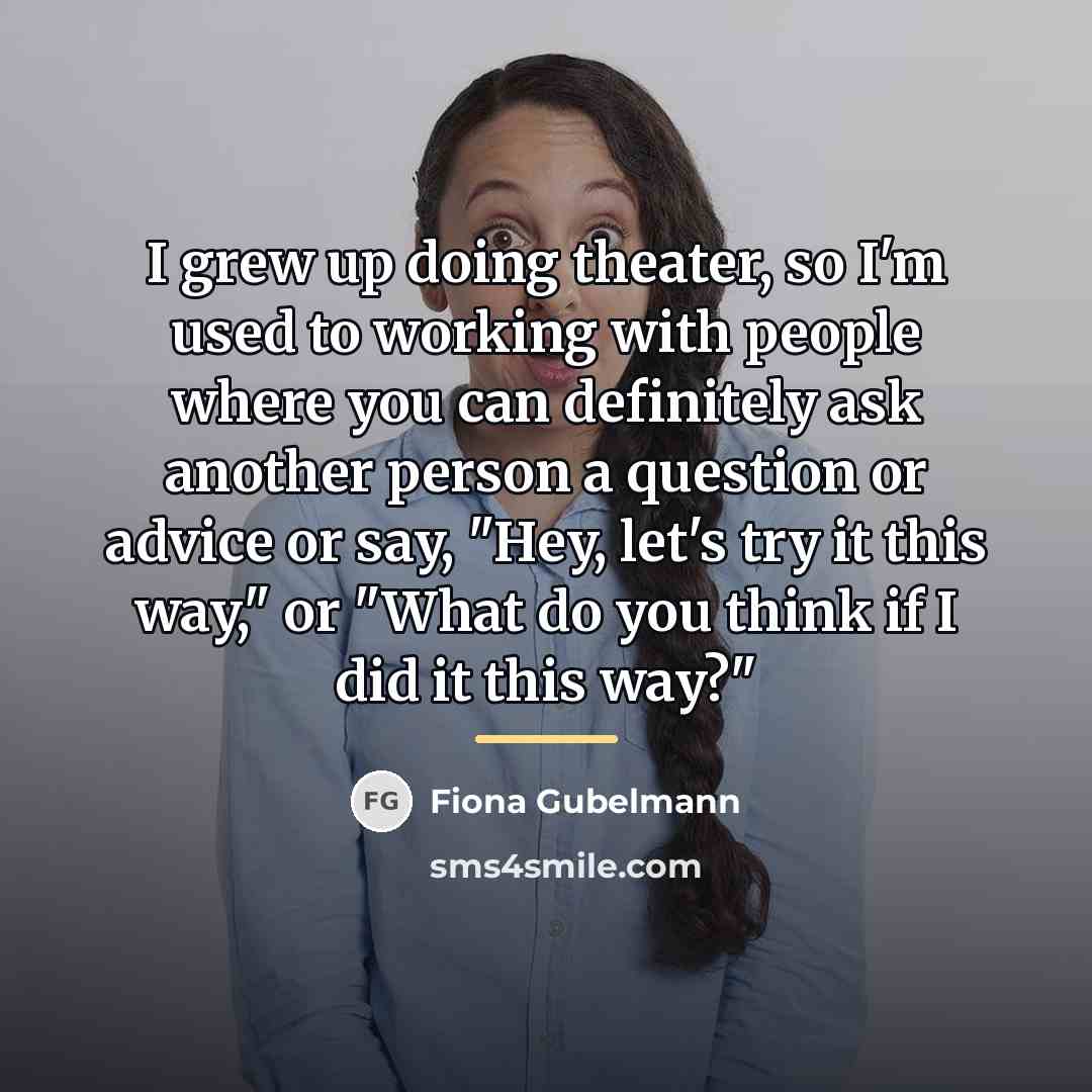 “I grew up doing theater, so I'm used to working…” quote by Fiona Gubelmann