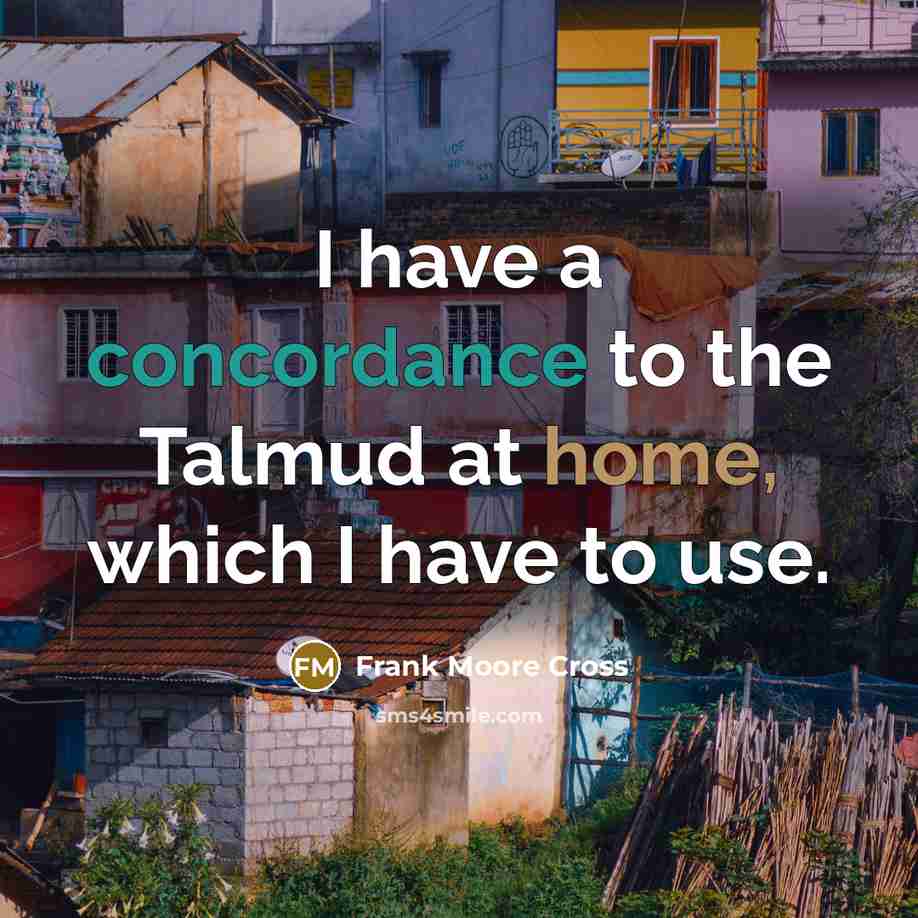 “I have a concordance to the Talmud at home, which…” quote by Frank Moore Cross