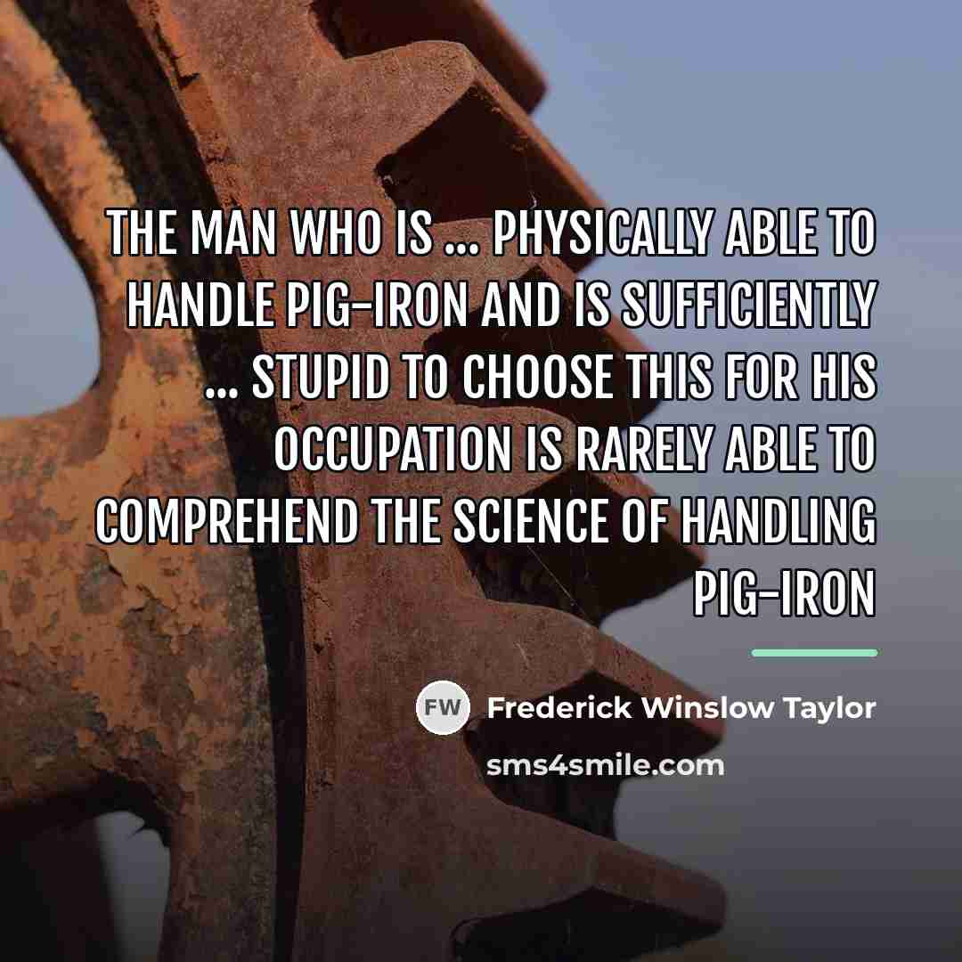 “The man who is ... physically able to handle pig-iron…” quote by Frederick Winslow Taylor