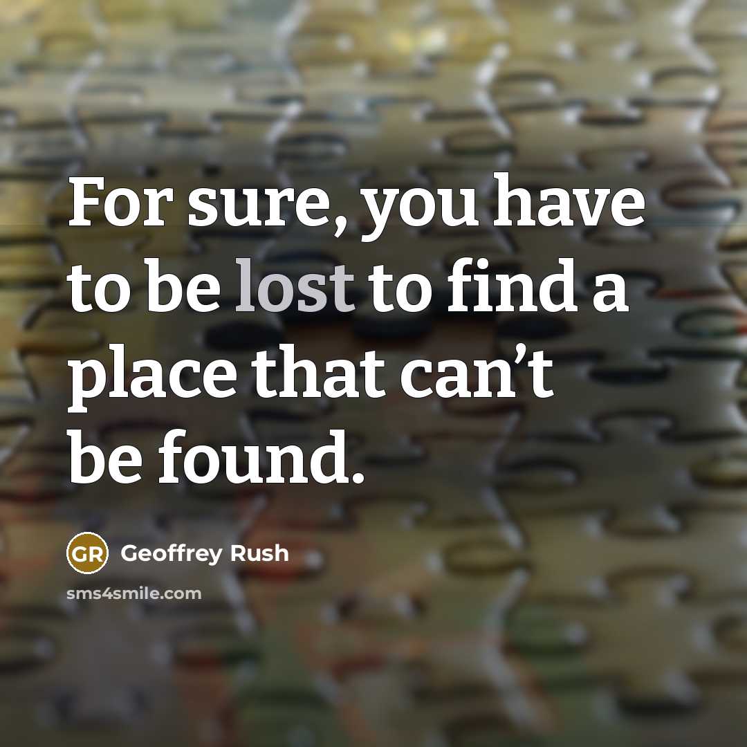 “For sure, you have to be lost to find a…” quote by Geoffrey Rush