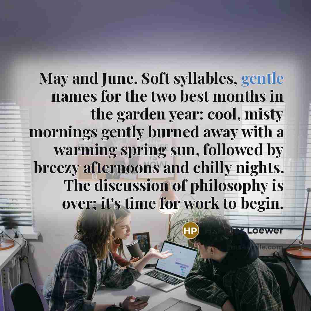 “May and June. Soft syllables, gentle names for the two…” quote by H. Peter Loewer