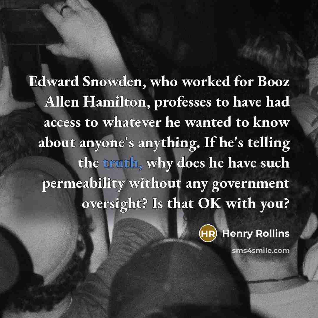 “Edward Snowden, who worked for Booz Allen Hamilton, professes to…” quote by Henry Rollins