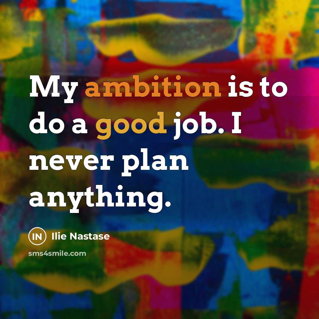 “My ambition is to do a good job. I never…” quote by Ilie Nastase
