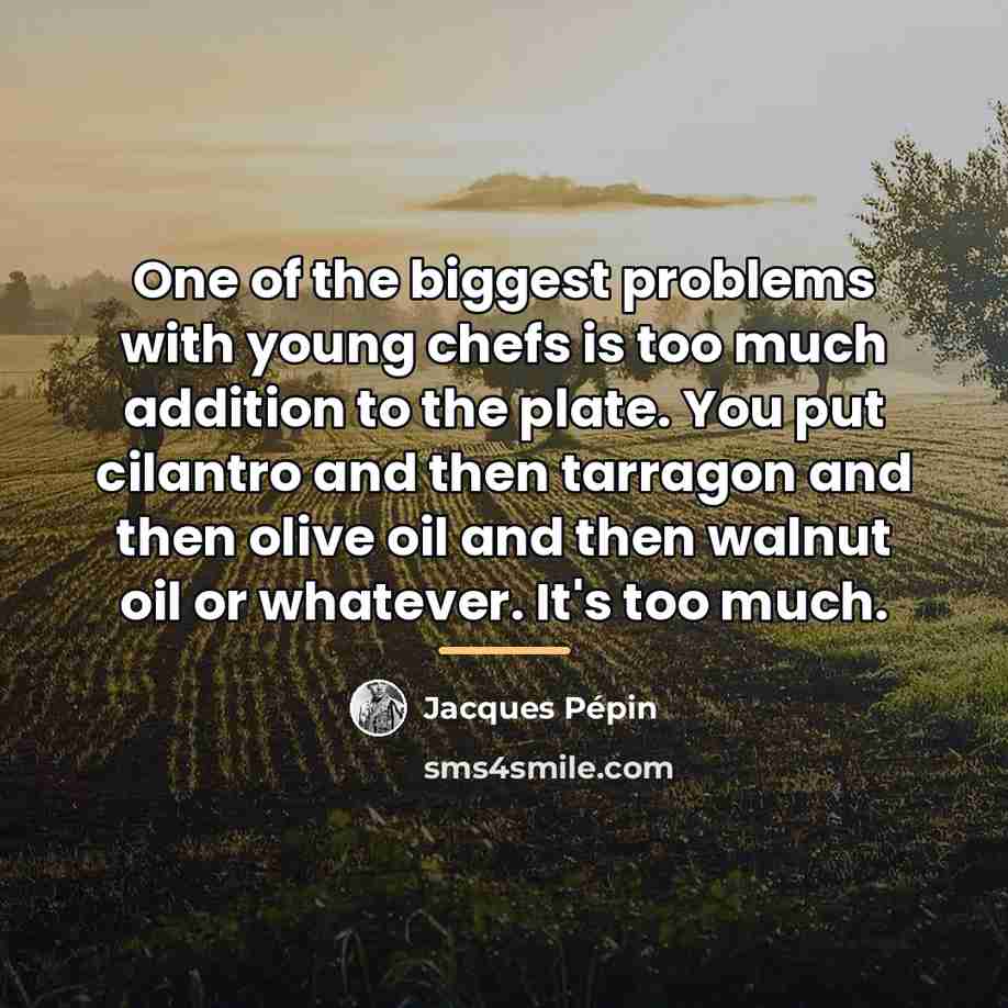 “One of the biggest problems with young chefs is too…” quote by Jacques Pepin