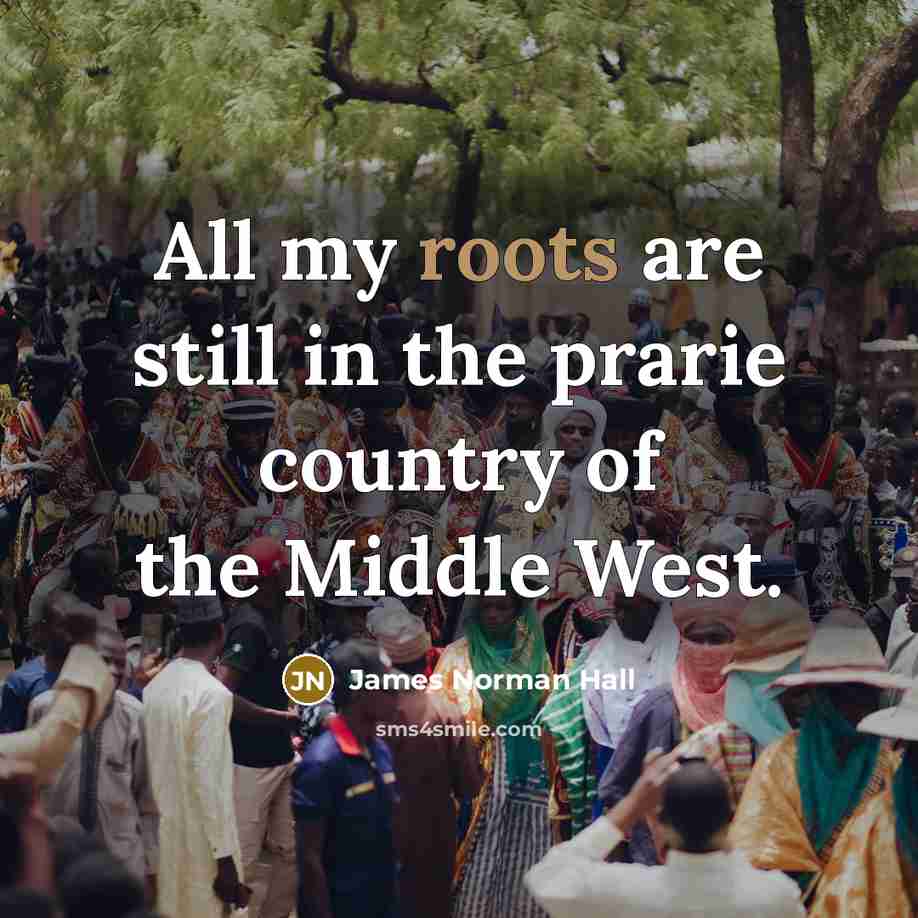 “All my roots are still in the prarie country of…” quote by James Norman Hall