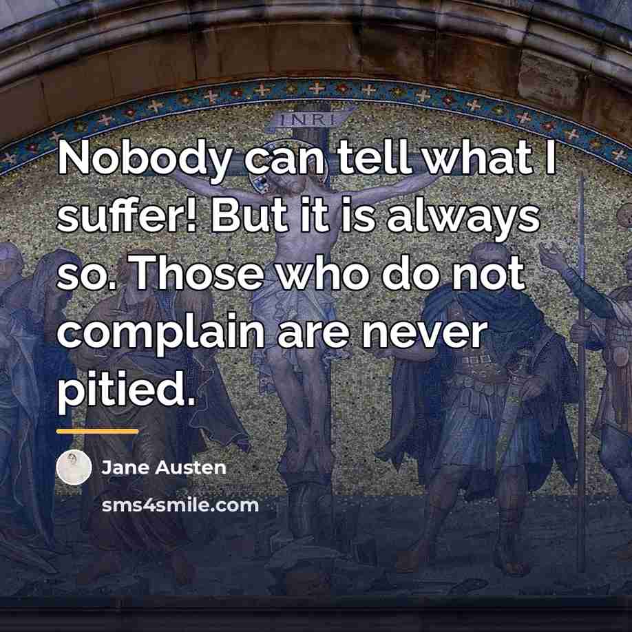 “Nobody can tell what I suffer! But it is always…” quote by Jane Austen