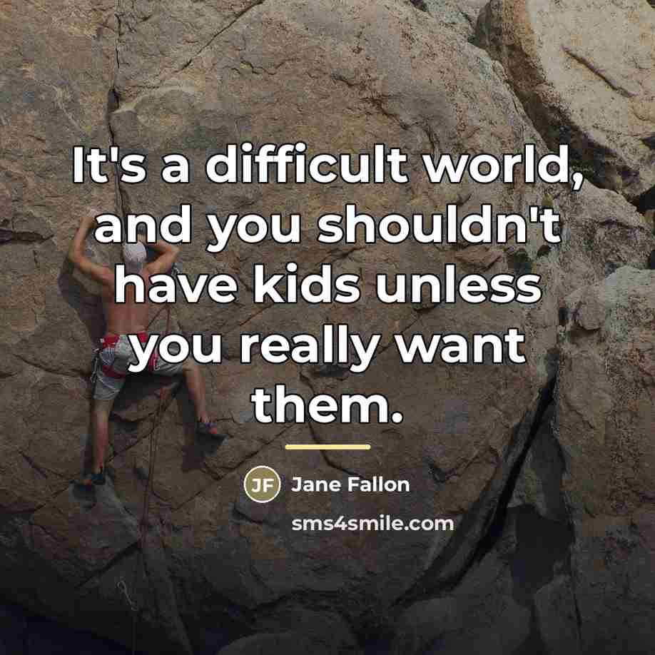 “It's a difficult world, and you shouldn't have kids unless…” quote by Jane Fallon