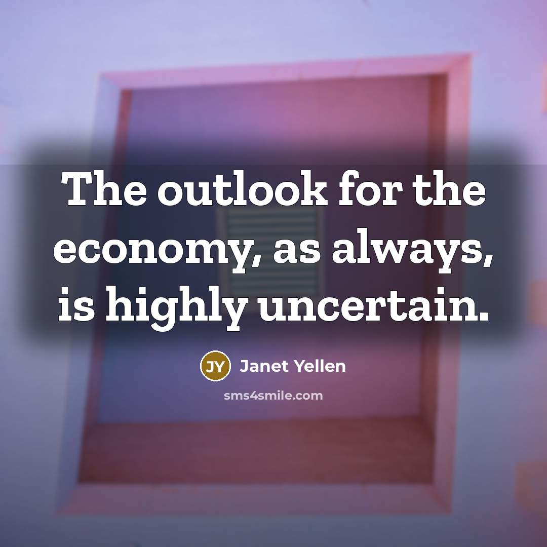 “The outlook for the economy, as always, is highly uncertain.…” quote by Janet Yellen