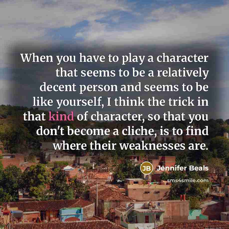 “When you have to play a character that seems to…” quote by Jennifer Beals