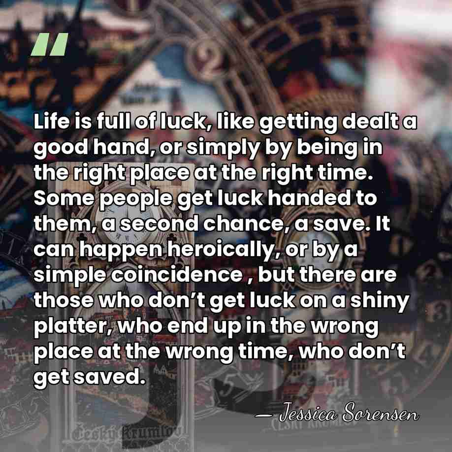 Life is full of luck, like getting dealt a good hand, or&hellip; - Jessica Sorensen