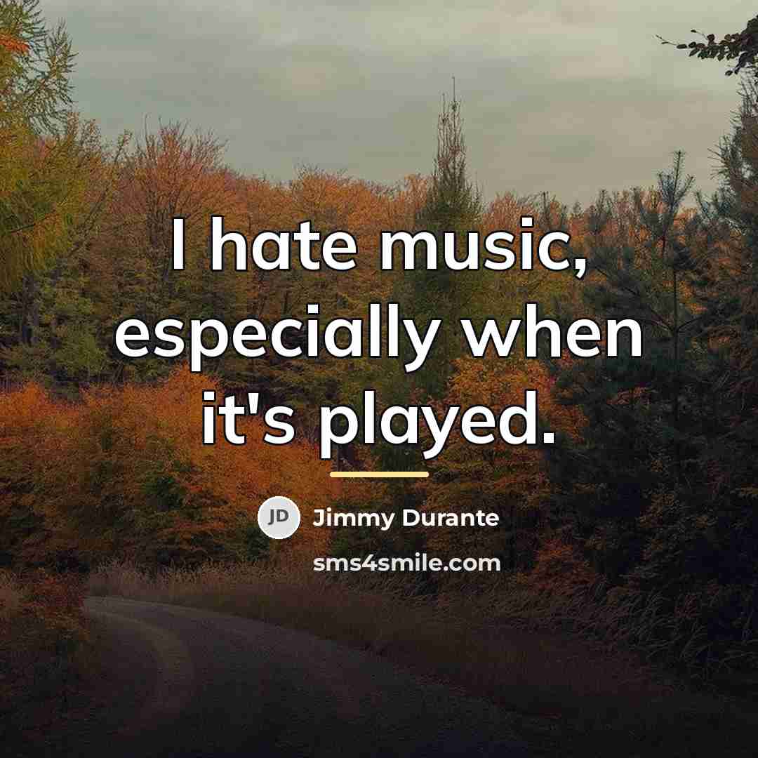 “I hate music, especially when it's played.…” quote by Jimmy Durante