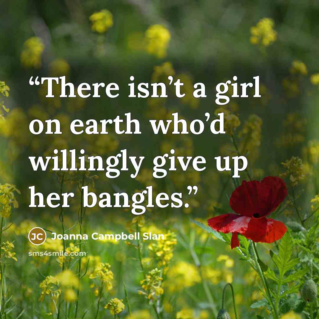 “There isn’t a girl on earth who’d willingly give up her bangles.” quote by Joanna Campbell Slan