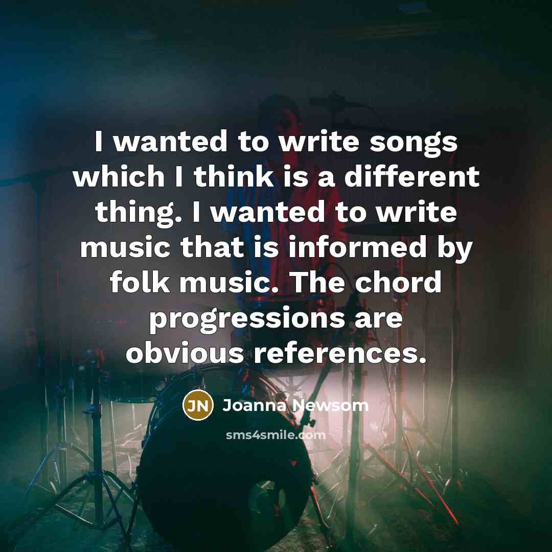 “I wanted to write songs which I think is a…” quote by Joanna Newsom