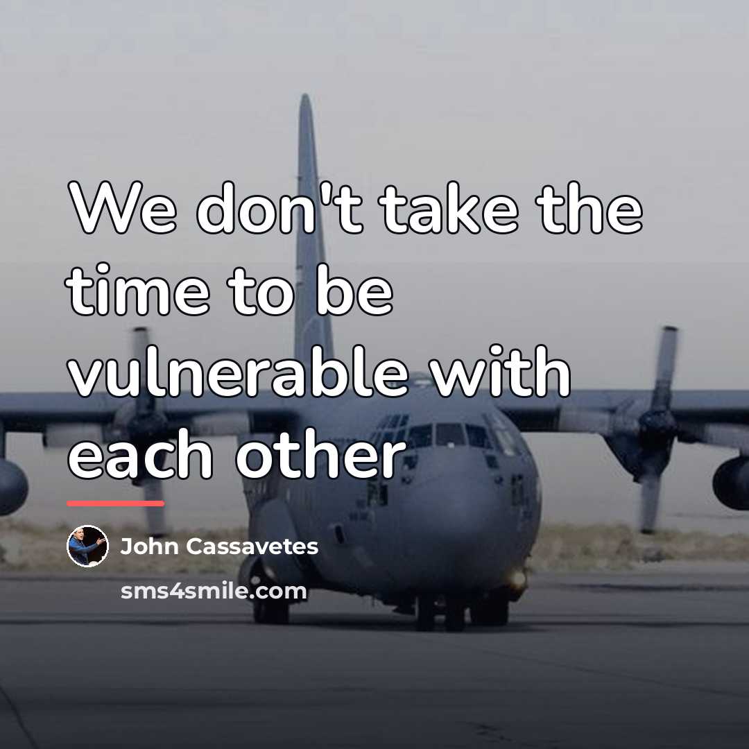 “We don't take the time to be vulnerable with each…” quote by John Cassavetes