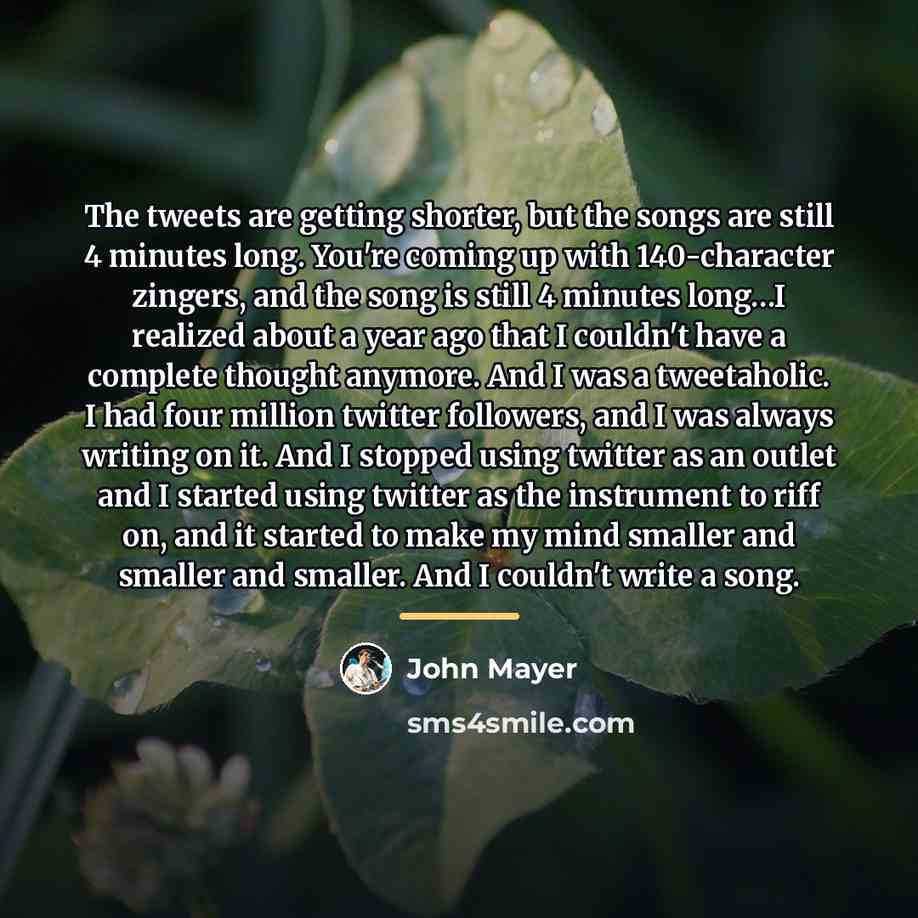 “The tweets are getting shorter, but the songs are still…” quote by John Mayer