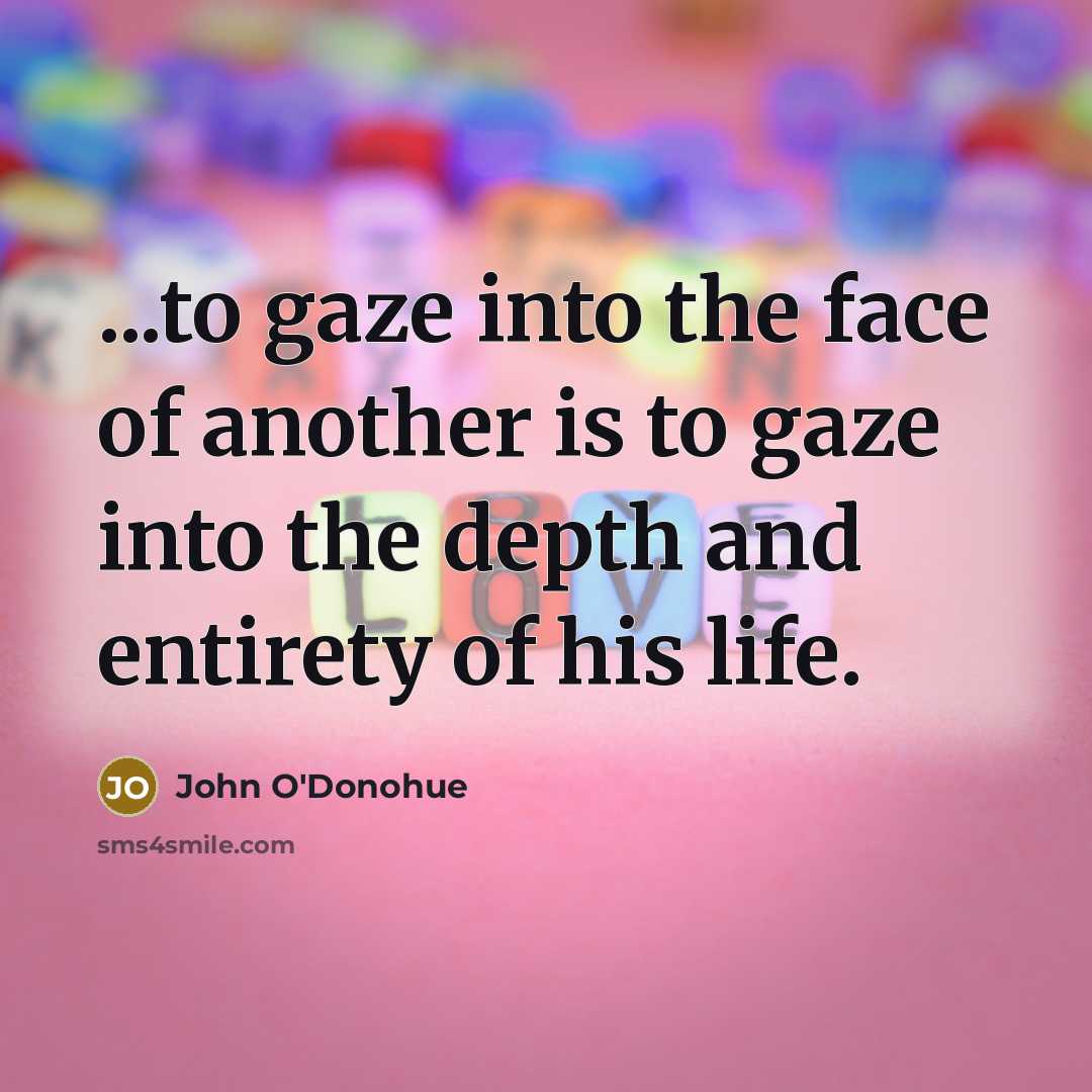 “...to gaze into the face of another is to gaze…” quote by John O'Donohue