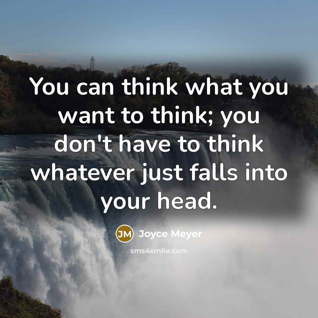 “You can think what you want to think; you don't…” quote by Joyce Meyer