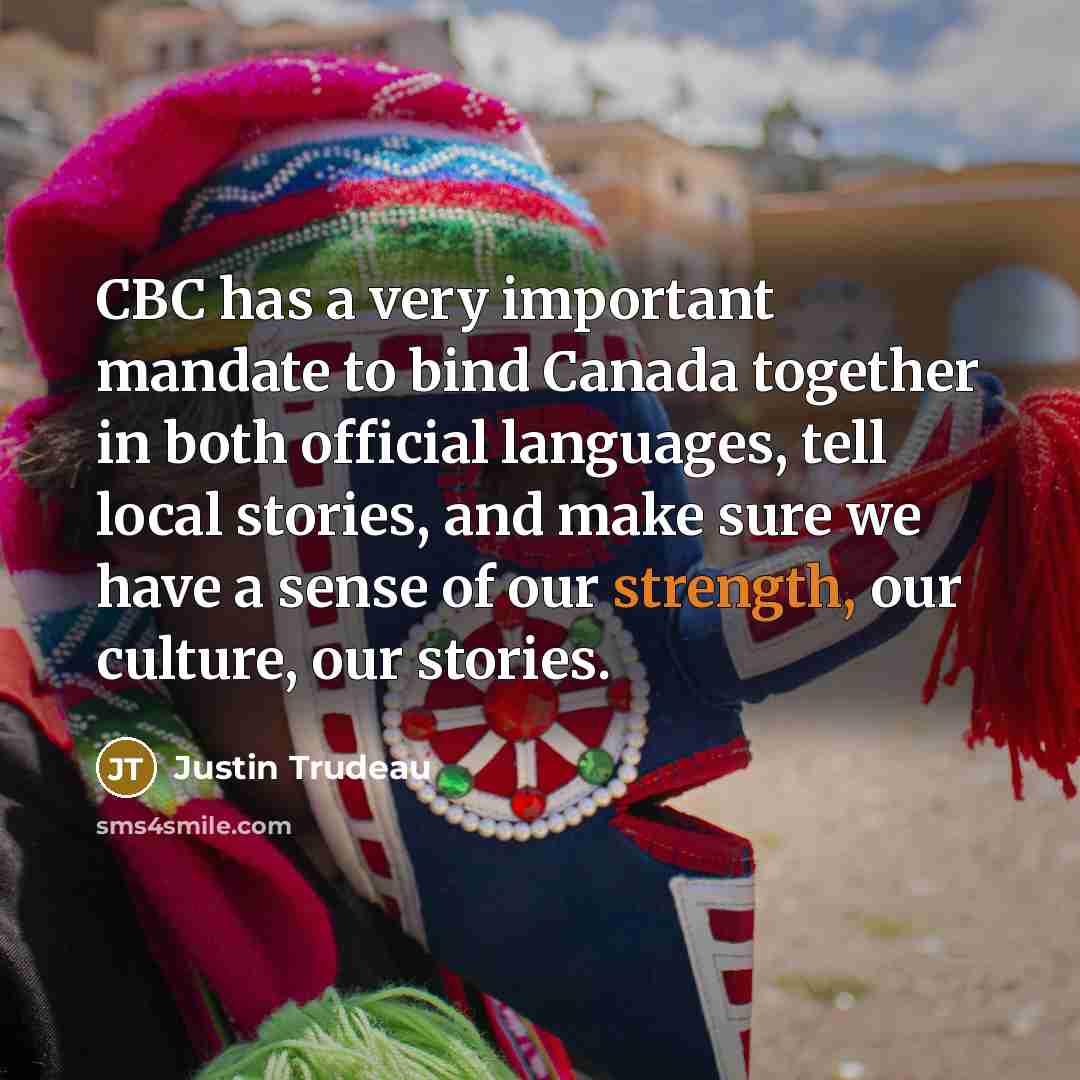 “CBC has a very important mandate to bind Canada together…” quote by Justin Trudeau