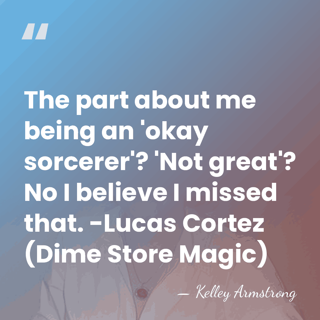 The part about me being an 'okay sorcerer'? 'Not great'? No I&hellip; - Kelley Armstrong