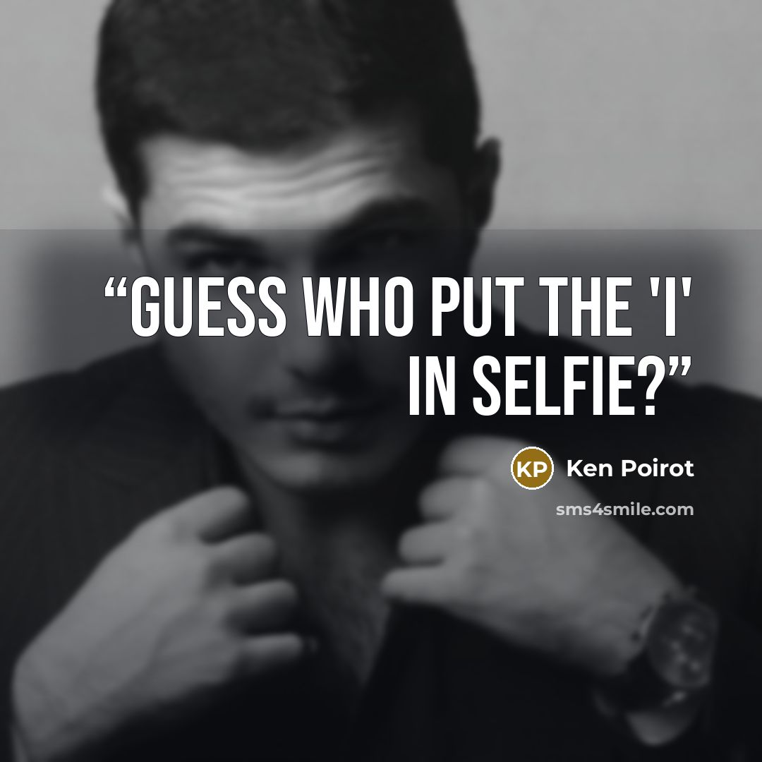 “Guess who put the 'I' in selfie?” quote by Ken Poirot