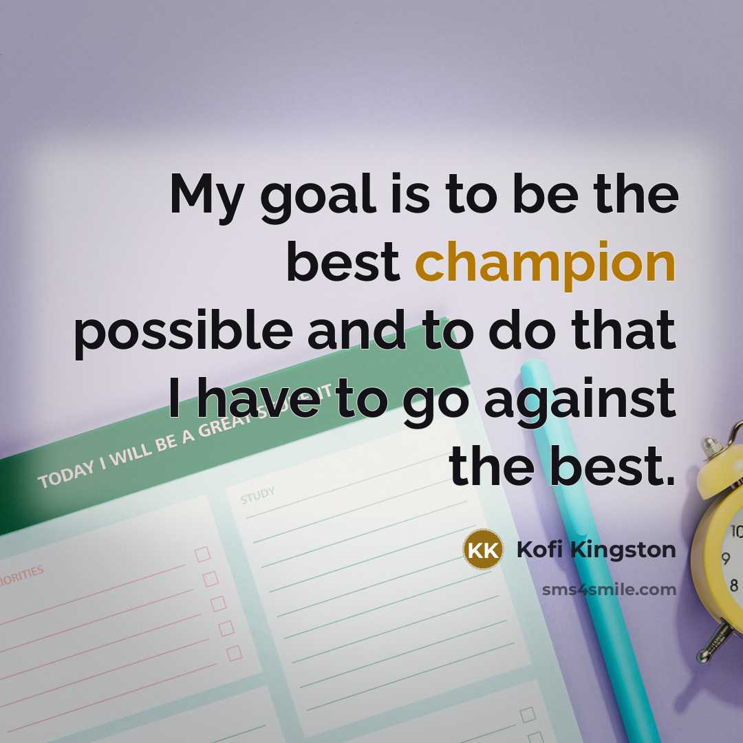 “My goal is to be the best champion possible and…” quote by Kofi Kingston