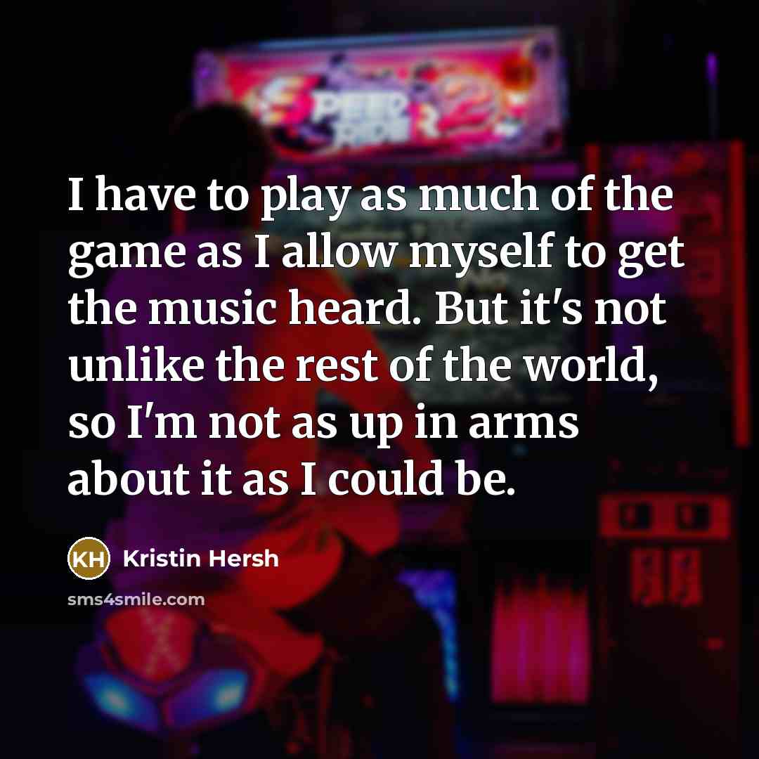 “I have to play as much of the game as…” quote by Kristin Hersh