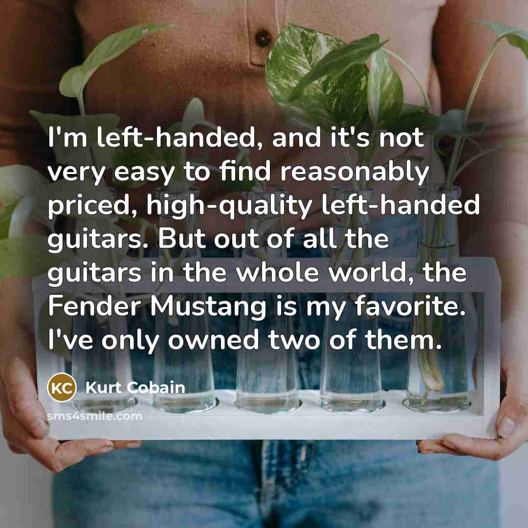 “I'm left-handed, and it's not very easy to find reasonably…” quote by Kurt Cobain