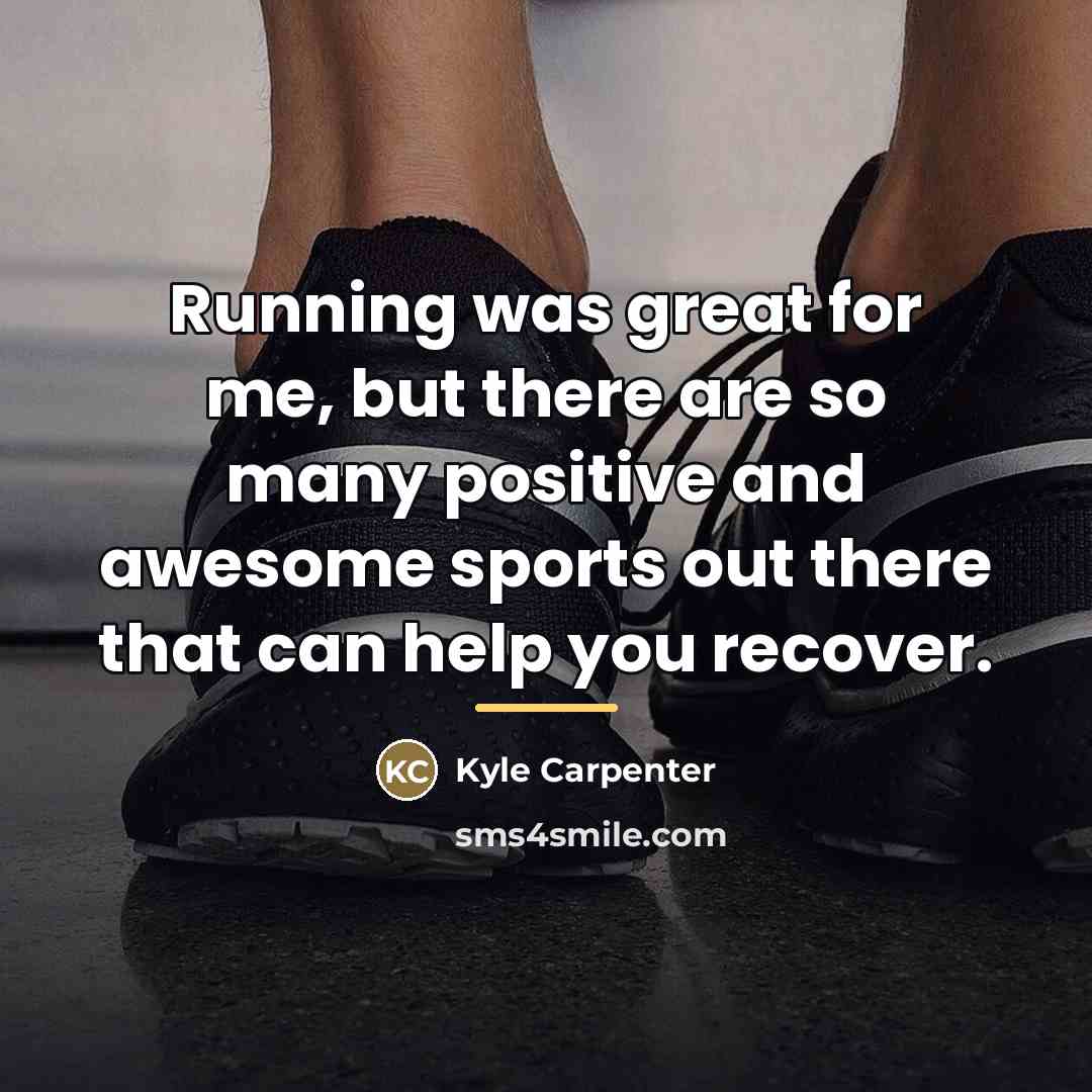 “Running was great for me, but there are so many…” quote by Kyle Carpenter