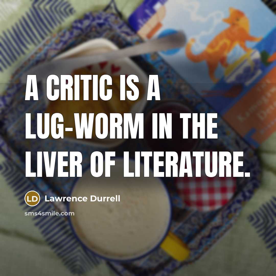“A critic is a lug-worm in the liver of literature.…” quote by Lawrence Durrell