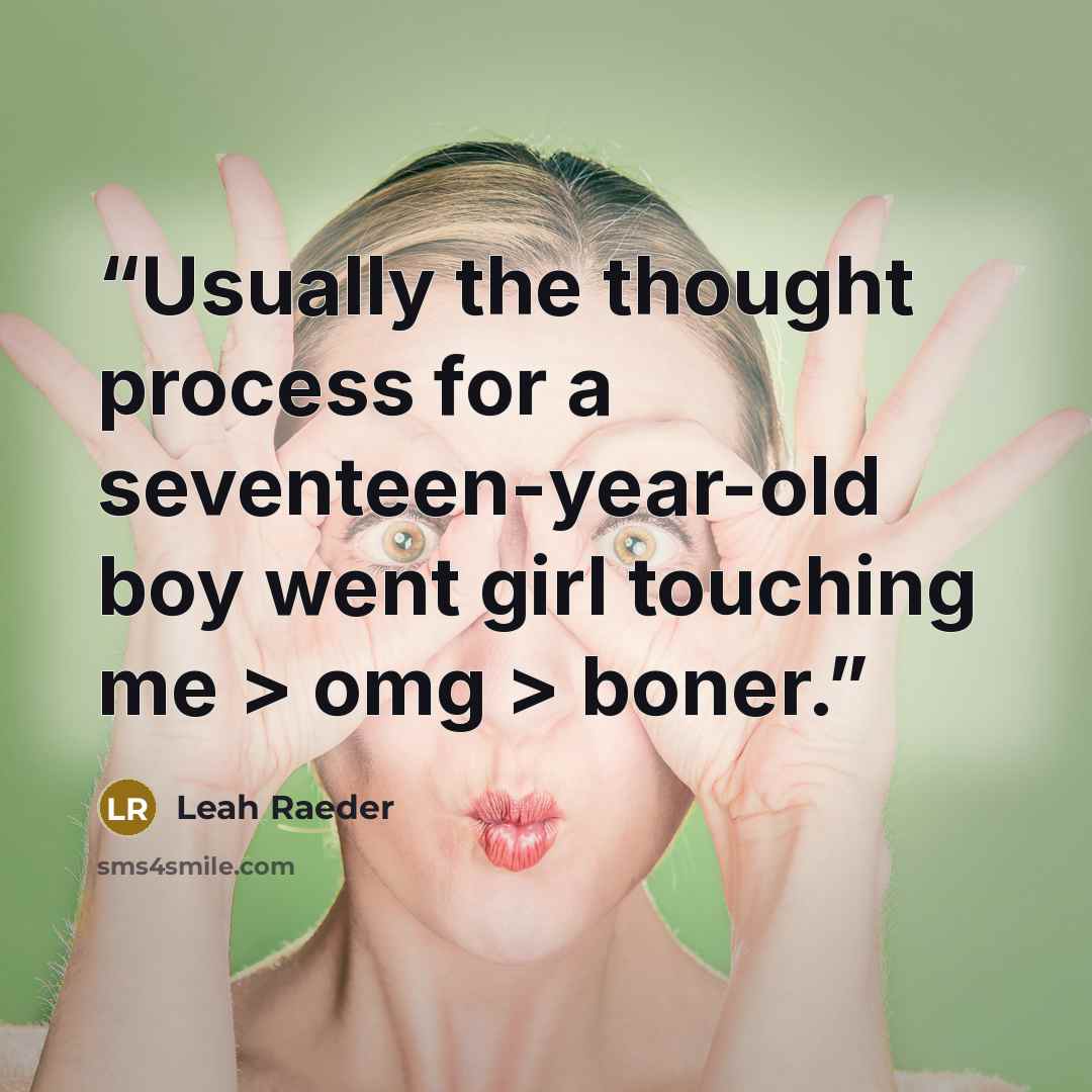 “Usually the thought process for a seventeen-year-old boy went girl touching me > omg > boner.” quote by Leah Raeder
