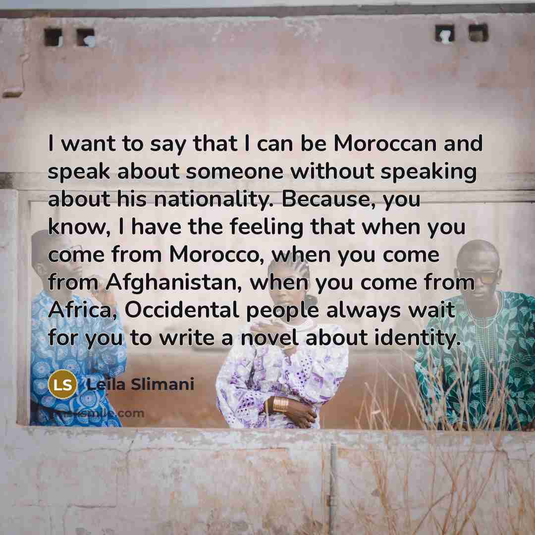 “I want to say that I can be Moroccan and…” quote by Leila Slimani