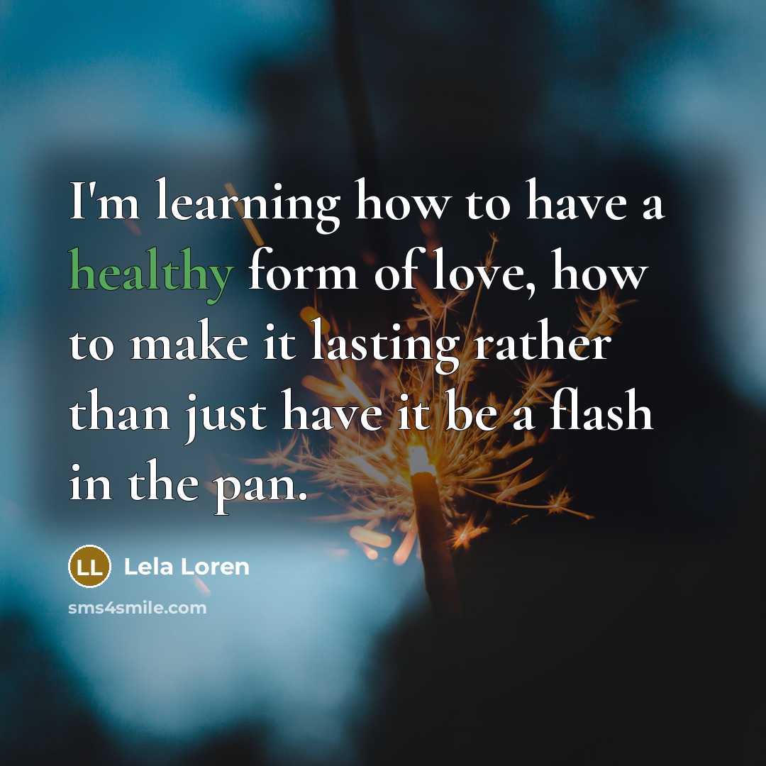 “I'm learning how to have a healthy form of love,…” quote by Lela Loren