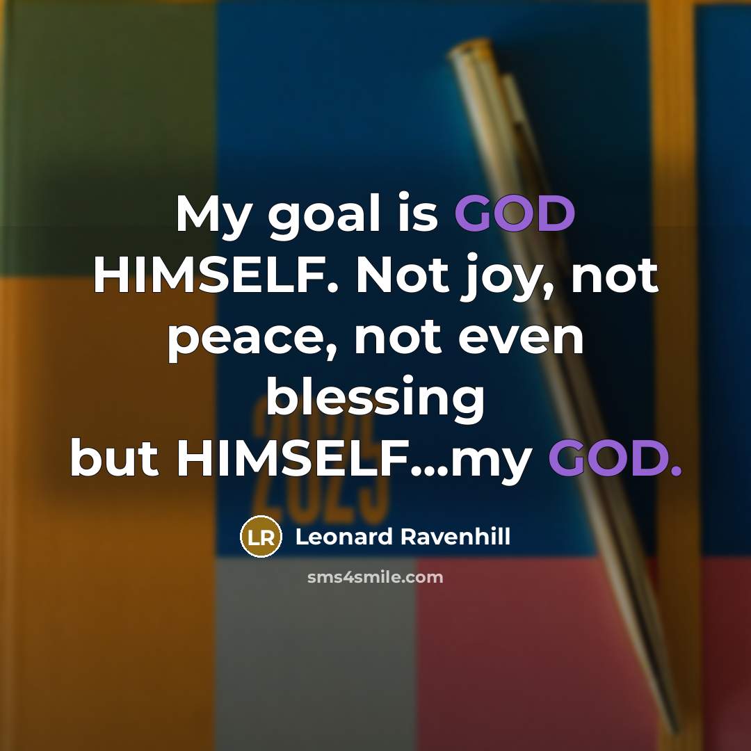 “My goal is GOD HIMSELF. Not joy, not peace, not…” quote by Leonard Ravenhill