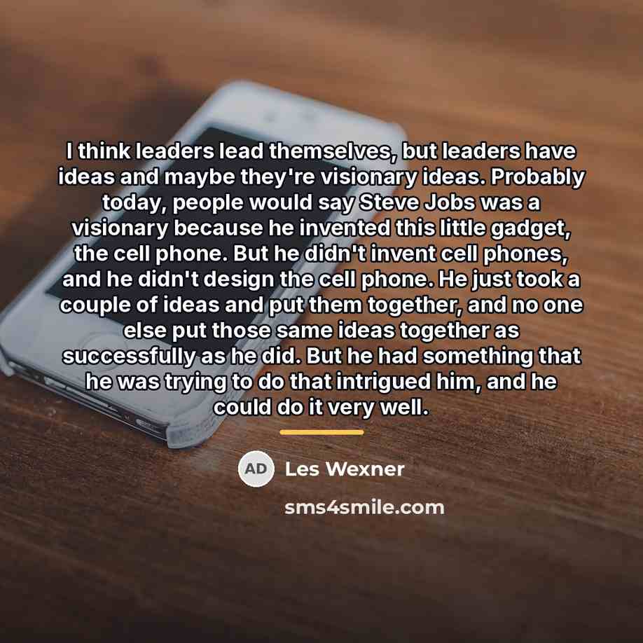 “I think leaders lead themselves, but leaders have ideas and…” quote by Les Wexner