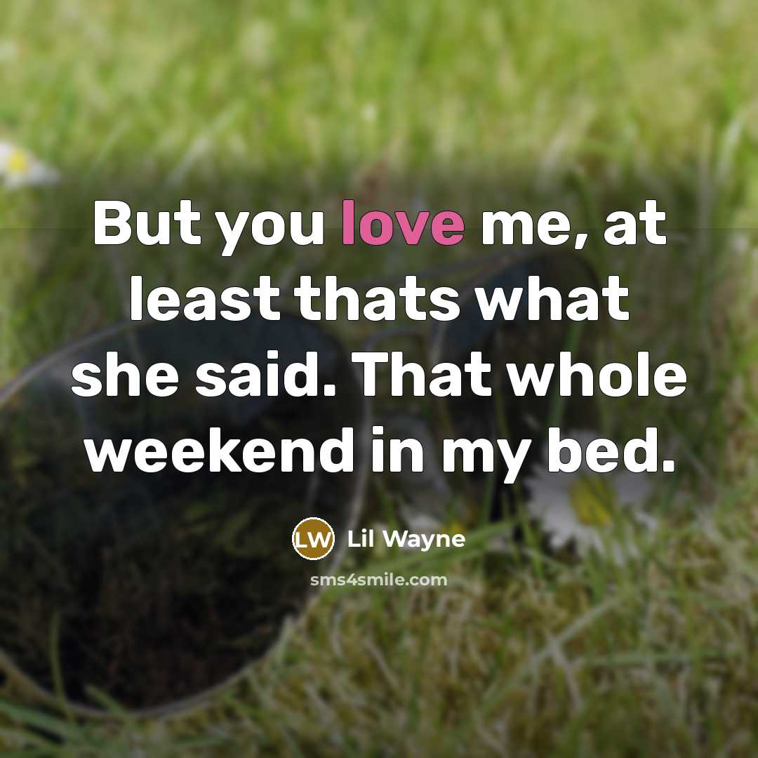 “But you love me, at least thats what she said.…” quote by Lil Wayne