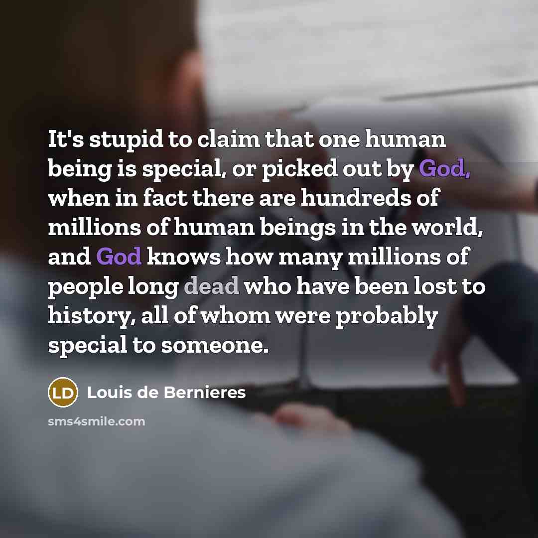 “It's stupid to claim that one human being is special,…” quote by Louis de Bernieres