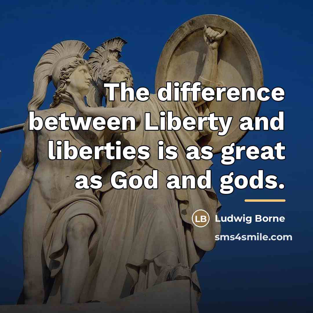 “The difference between Liberty and liberties is as great as…” quote by Ludwig Borne