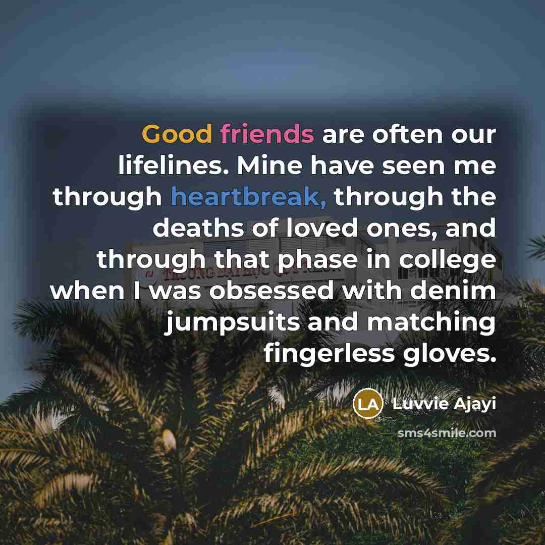 “Good friends are often our lifelines. Mine have seen me…” quote by Luvvie Ajayi