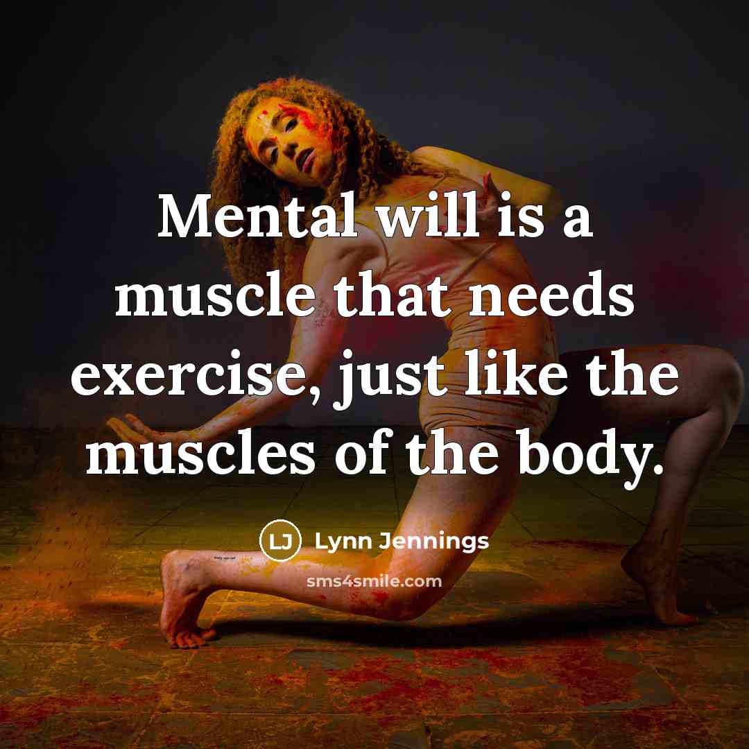“Mental will is a muscle that needs exercise, just like…” quote by Lynn Jennings