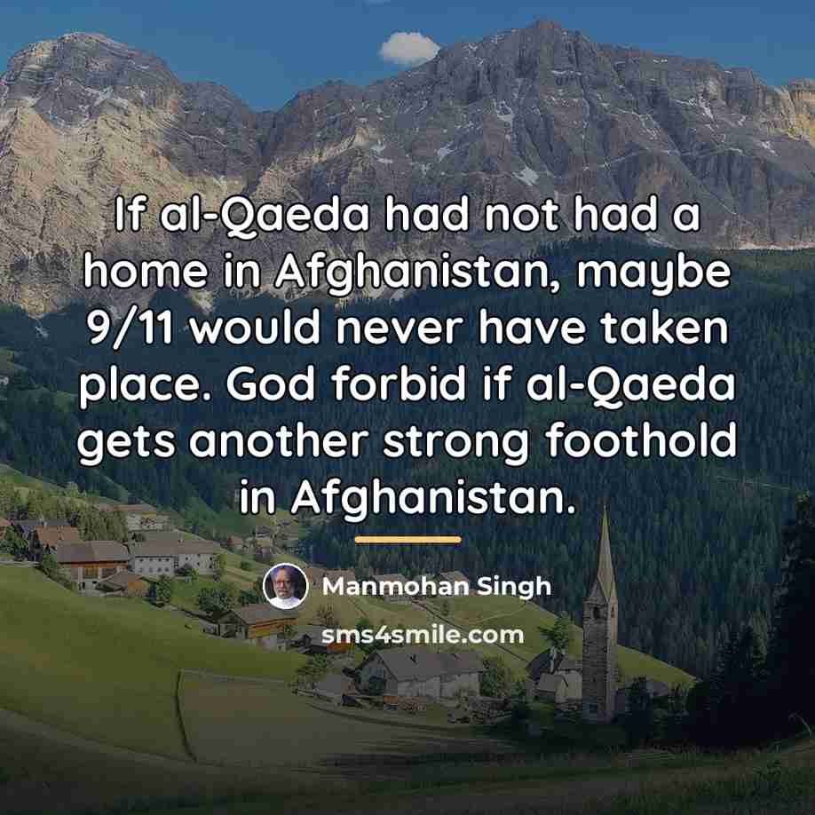 “If al-Qaeda had not had a home in Afghanistan, maybe…” quote by Manmohan Singh