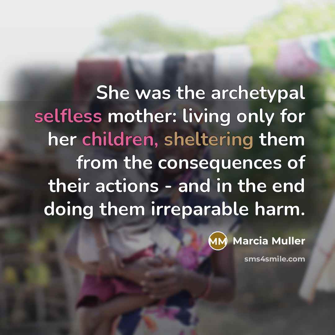 “She was the archetypal selfless mother: living only for her…” quote by Marcia Muller