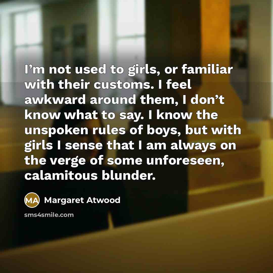 “I’m not used to girls, or familiar with their customs.…” quote by Margaret Atwood