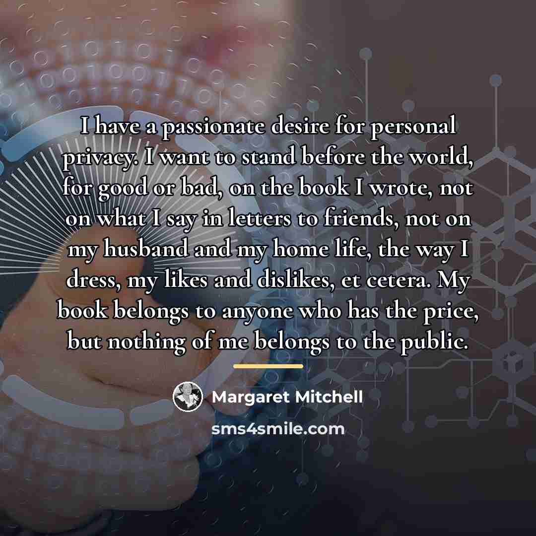 “I have a passionate desire for personal privacy. I want…” quote by Margaret Mitchell