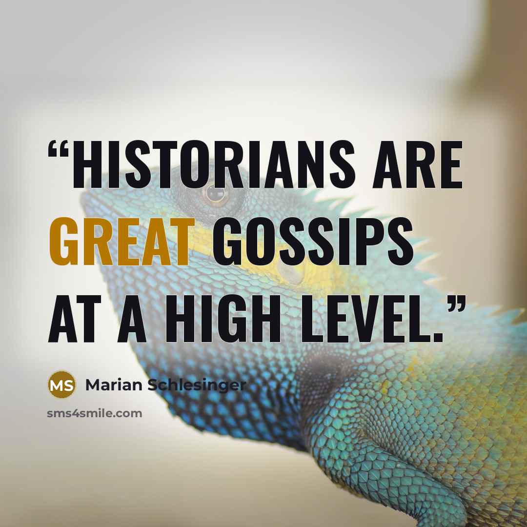 “Historians are great gossips at a high level.” quote by Marian Schlesinger