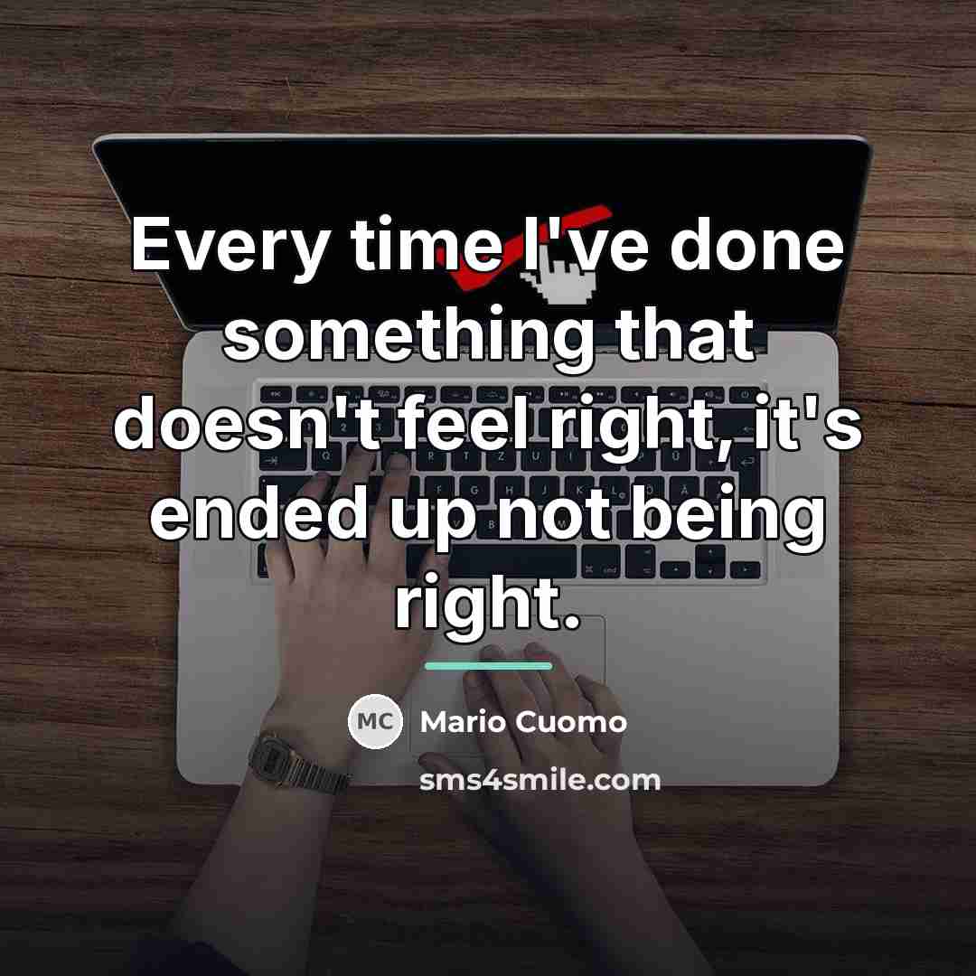 “Every time I've done something that doesn't feel right, it's…” quote by Mario Cuomo
