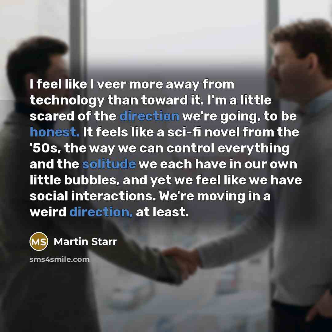 “I feel like I veer more away from technology than…” quote by Martin Starr