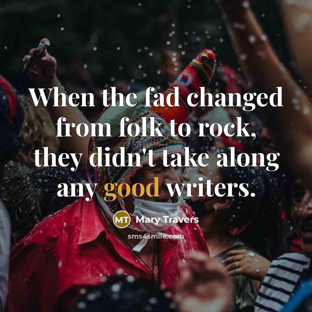“When the fad changed from folk to rock, they didn't…” quote by Mary Travers