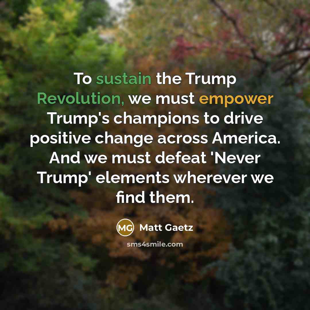 “To sustain the Trump Revolution, we must empower Trump's champions…” quote by Matt Gaetz