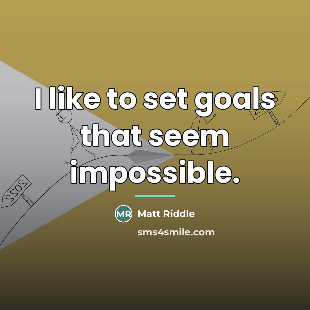 “I like to set goals that seem impossible.…” quote by Matt Riddle