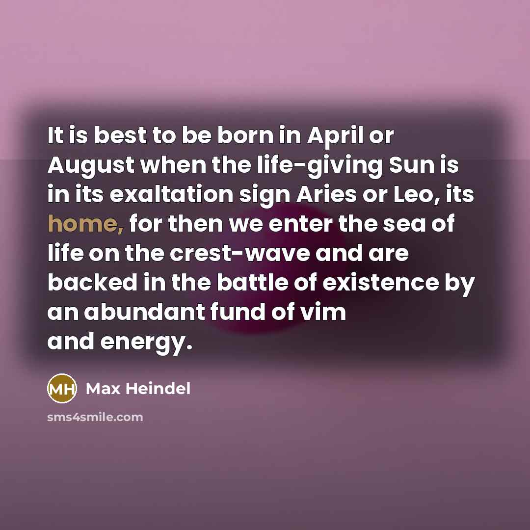 “It is best to be born in April or August…” quote by Max Heindel